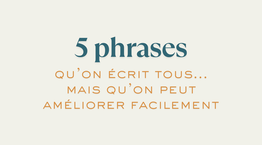 5 phrases qu'on écrit tous... mais qu'on peut améliorer facilement.
